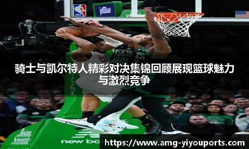 骑士与凯尔特人精彩对决集锦回顾展现篮球魅力与激烈竞争