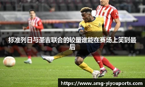 标准列日与圣吉联合的较量谁能在赛场上笑到最后